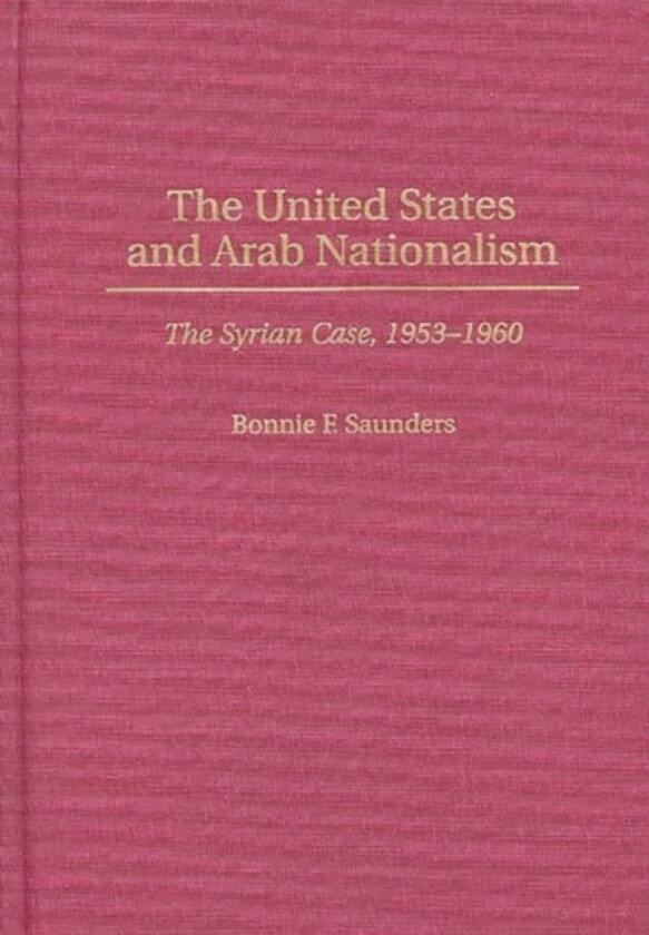 The United States and Arab Nationalism av Bonnie F. Saunders (Hardcover)