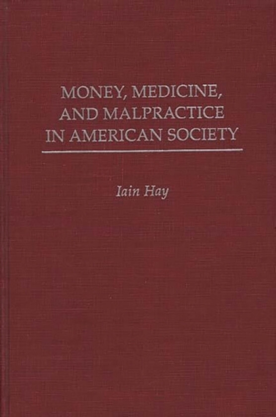 Money, Medicine, and Malpractice in American Society av Iain M. Hay (Hardcover)