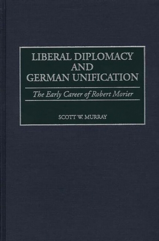 Liberal Diplomacy and German Unification av Scott Murray (Hardcover)