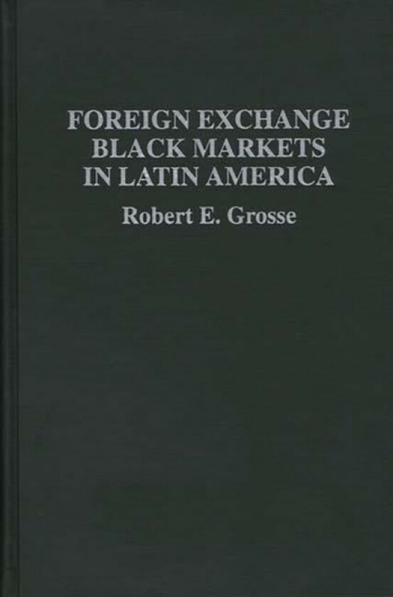 Foreign Exchange Black Markets in Latin America av Robert E. Grosse (Hardcover)