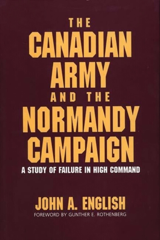 The Canadian Army and the Normandy Campaign av John A. English (Hardcover)