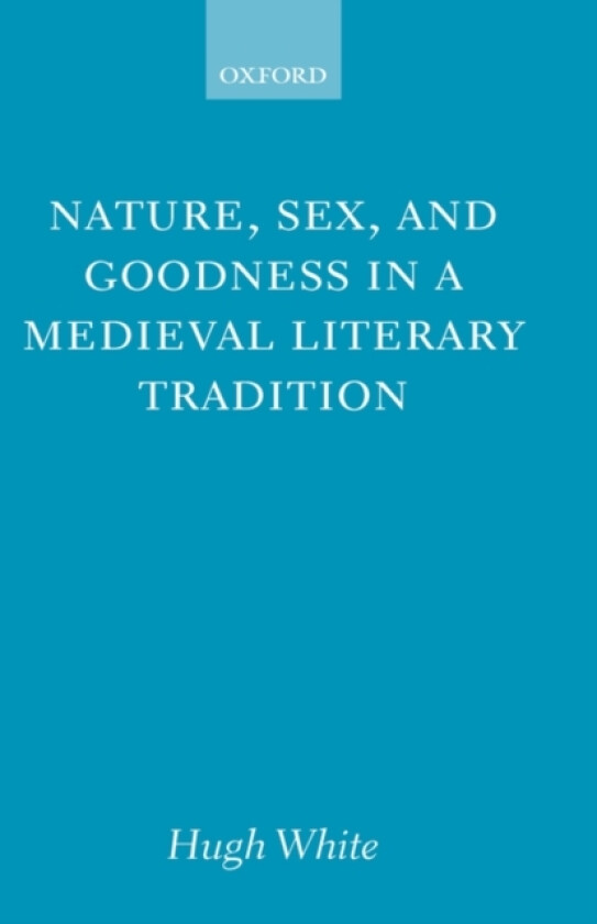 Nature, Sex, and Goodness in a Medieval Literary Tradition av Hugh White (Hardcover)