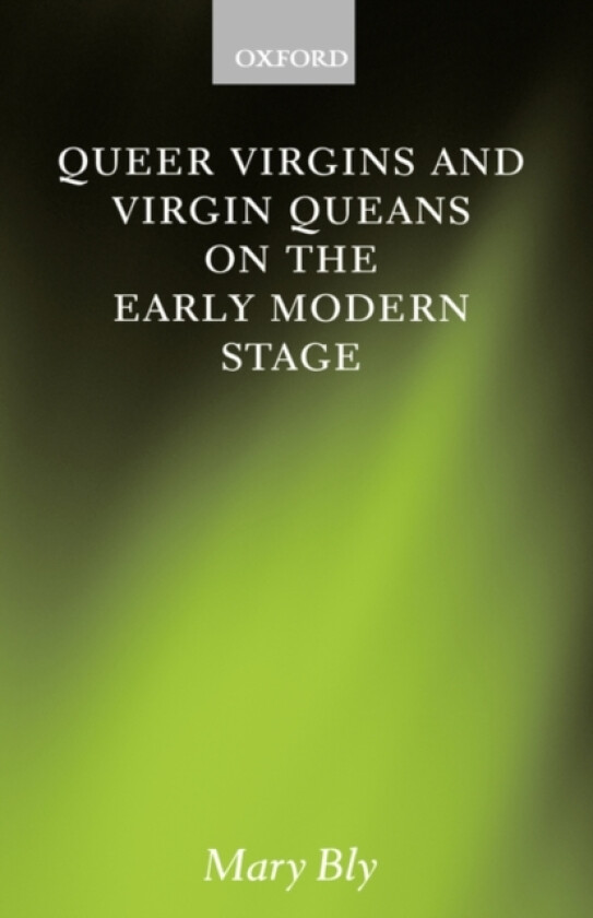 Queer Virgins and Virgin Queans on the Early Modern Stage av Mary Bly (Hardcover)