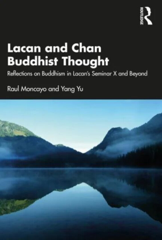 Lacan and Chan Buddhist Thought av Raul (Training Analyst Lacanian School of Psychoanalysis California USA) Moncayo, Yang Yu