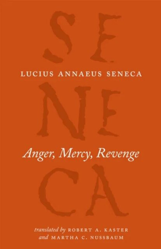 Anger, Mercy, Revenge av Lucius Annaeus Seneca, Robert A Kaster, Martha C Nussbaum, Robert A. Kaster, Martha C. Nussbaum