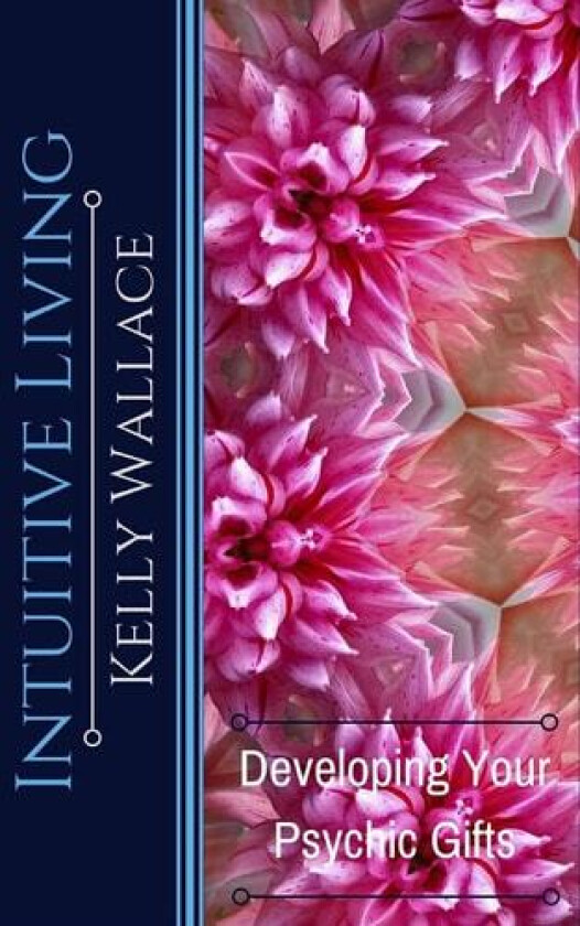 Intuitive Living - Developing Your Psychic Gifts av Kelly Wallace (Paperback)