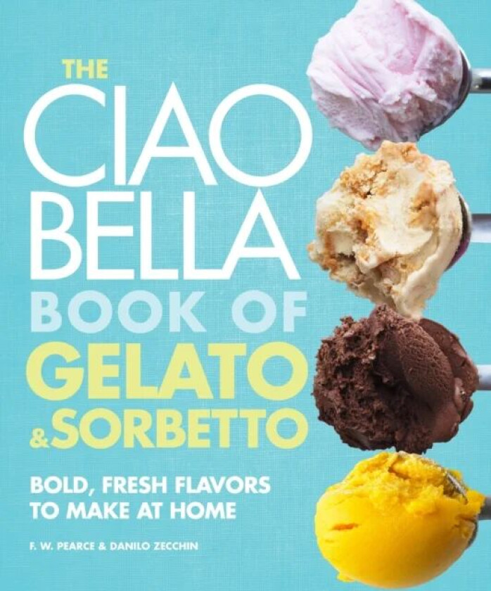 The Ciao Bella Book of Gelato and Sorbetto av F. W. Pearce, Danilo Zecchin