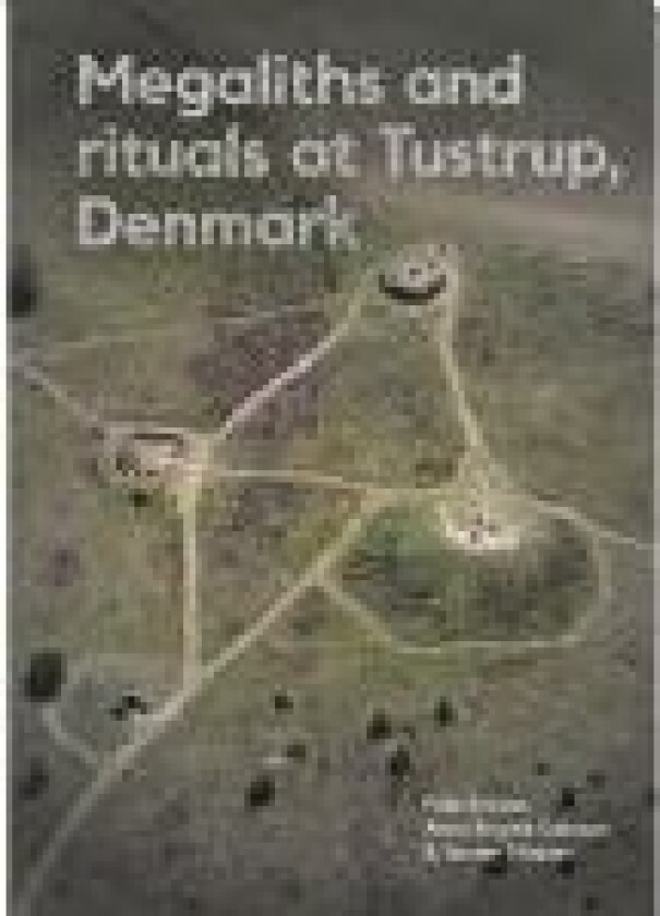 Megaliths and rituals at Tustrup, Denmark Palle Eriksen, Anne Birgitte Gebauer og Torsten Madsen Språk: Engelsk