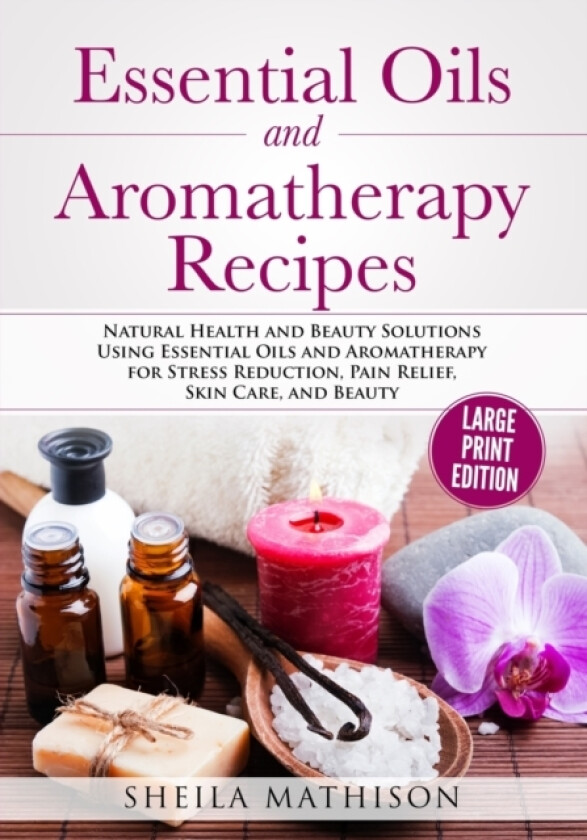 Essential Oils and Aromatherapy Recipes Large Print Edition av Sheila Mathison (Paperback)