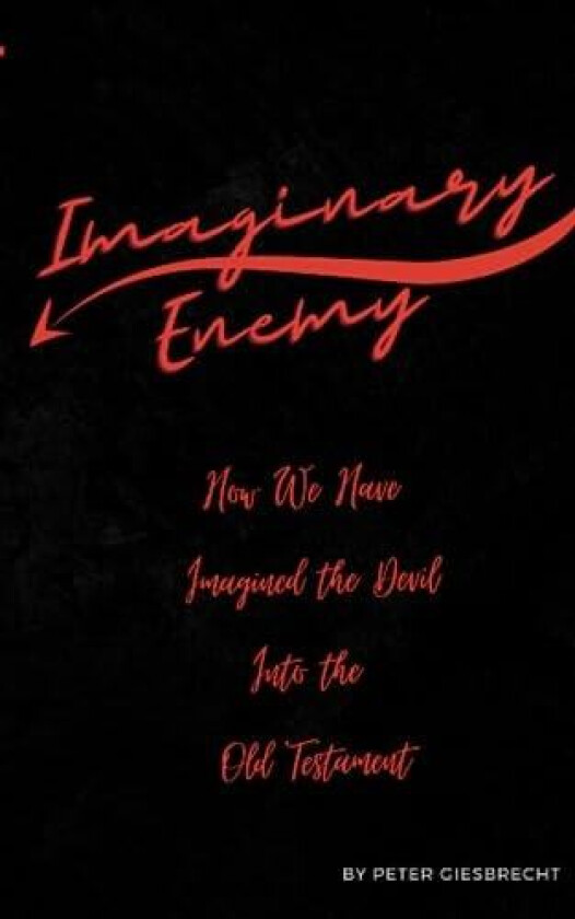 Imaginary Enemy: How We Have Imagined The Devil Into the Old Testament av Peter Giesbrecht (Paperback)