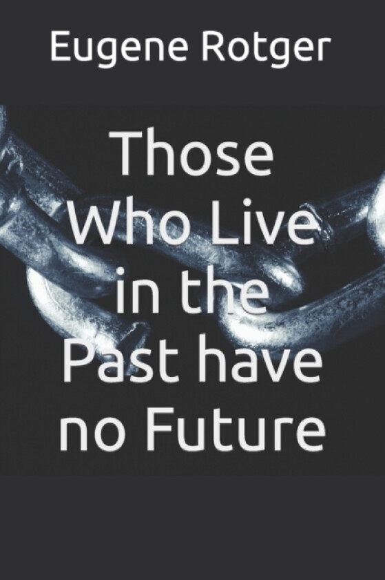 Those Who Live in the Past have no Future av Eugene Rotger (Paperback)