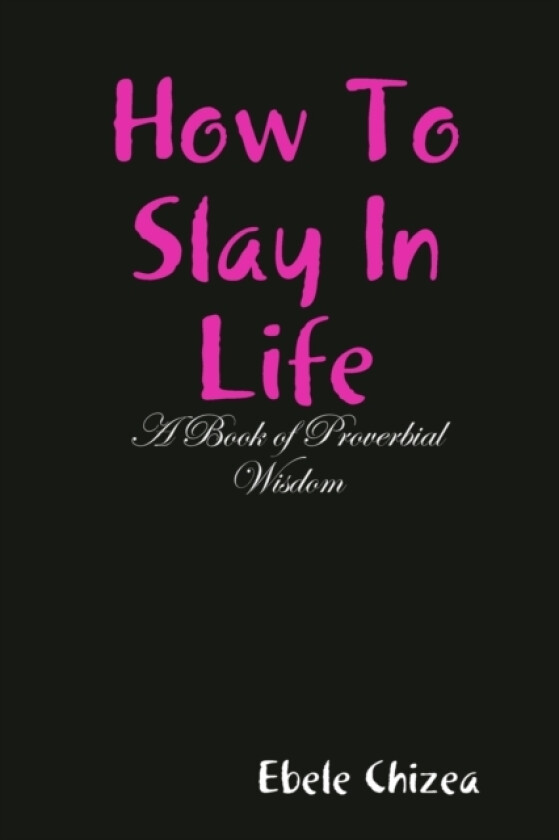 How To Slay In Life: A Book of Proverbial Wisdom av Ebele Chizea (Paperback)