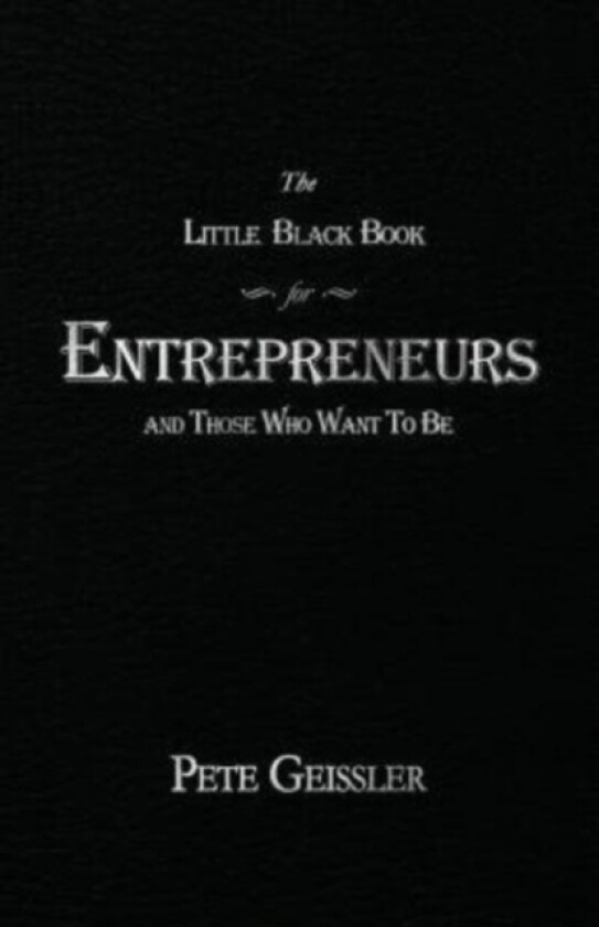 The Little Black Book for Entrepreneurs and Those Who Want to Be av Pete Geissler (Paperback)