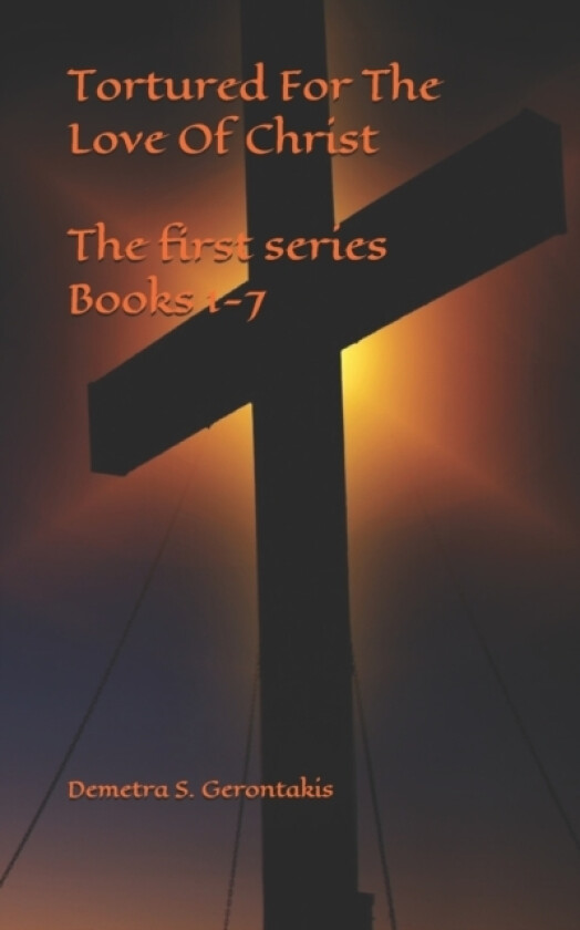 Tortured For The Love Of Christ The first series Books 1-7 av Demetra S Gerontakis (Paperback)