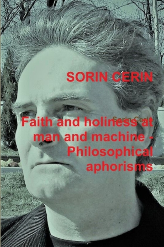 Faith and holiness at man and machine - Philosophical aphorisms av Sorin Cerin (Paperback)