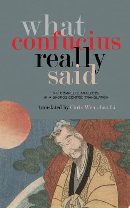 What Confucius Really Said: The Complete Analects in a Skopos-Centric Translation av Chris Wen-chao Li (Paperback)