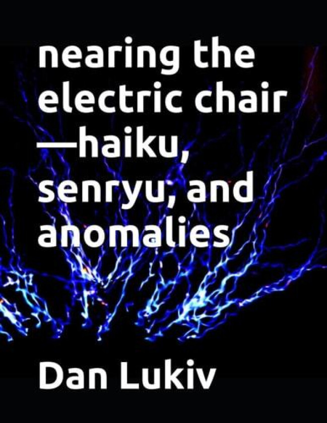 nearing the electric chair-haiku, senryu, and anomalies av Dan Lukiv (Paperback)
