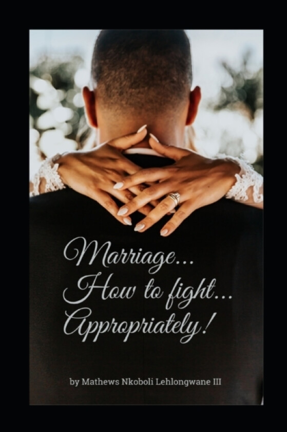 Marriage...How to fight...Appropriately! av Lehlongwane III Mathews Nkoboli Lehlongwane III (Paperback)
