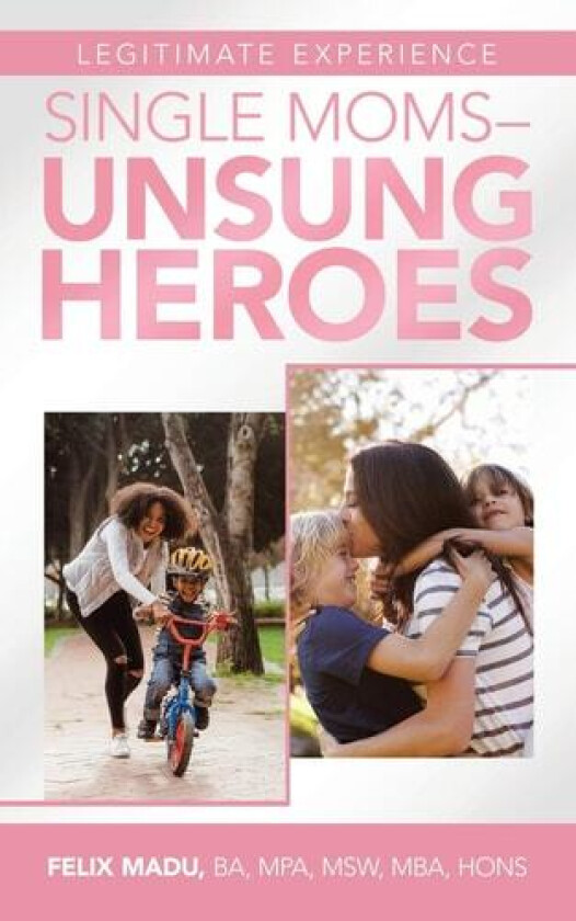 Legitimate Experience Single Moms -Unsung Heroes av Felix Madu Ba Mpa Msw Mba Hons (Paperback)