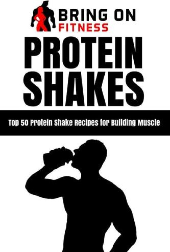 Protein Shakes: Top 50 Protein Shake Recipes for Building Muscle (Bring On Fitness) av Bring On Fitness (Paperback)