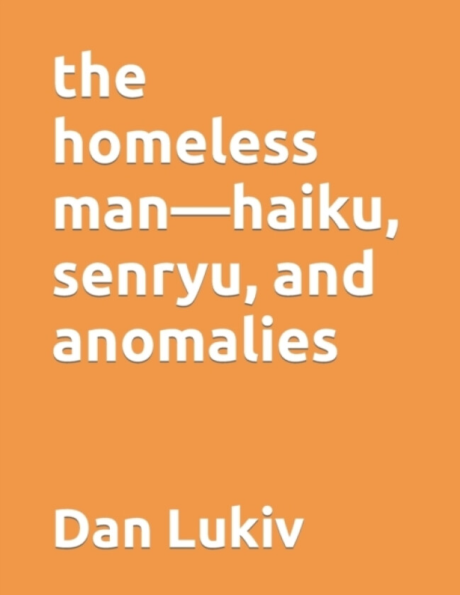 The homeless man-haiku, senryu, and anomalies av Dan Lukiv (Paperback)