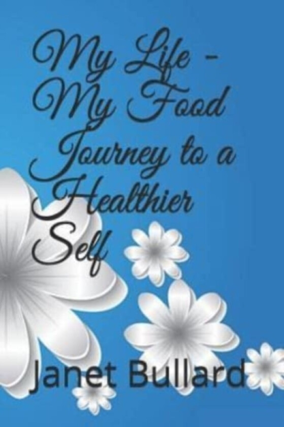 My Life - My Food Journey to a Healthier Self av Janet Bullard (Paperback)