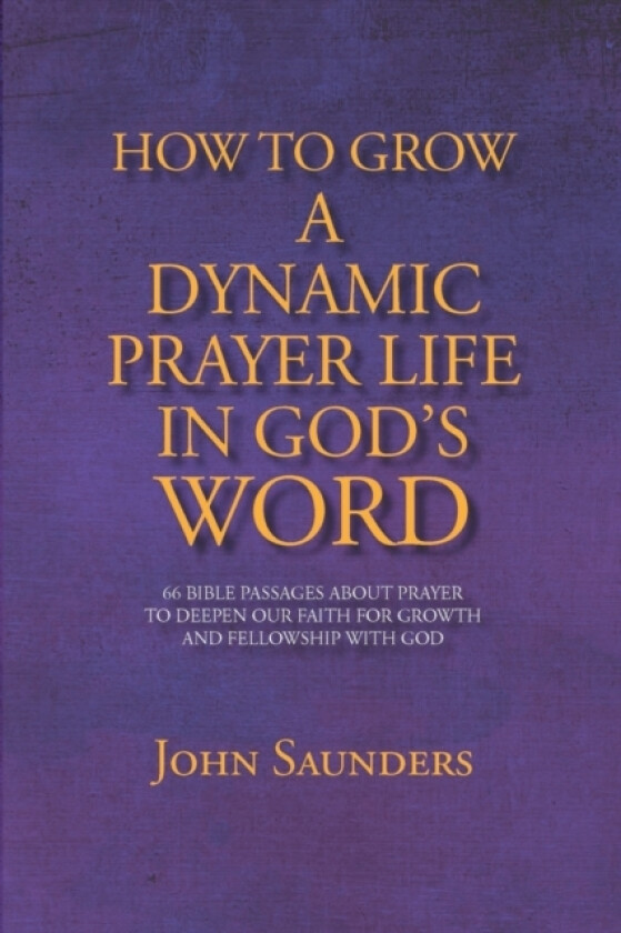 How To Grow A Dynamic Prayer Life In God's Word av John Saunders (Paperback)