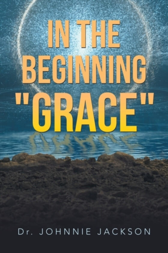 In the Beginning "Grace" av Dr Johnnie Jackson (Paperback)