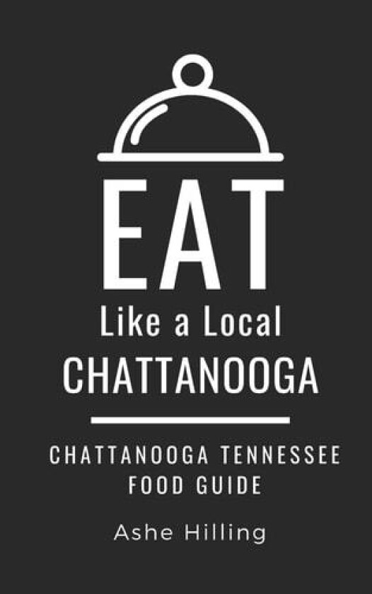 Eat Like a Local-Chattanooga av Eat Like A Local, Ashe Hilling (Paperback)