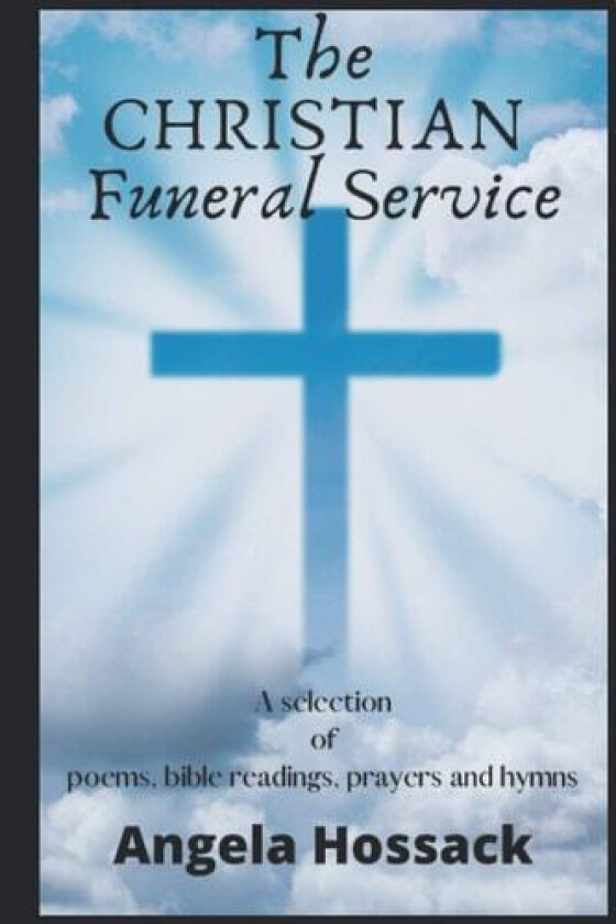The Christian Funeral Service: A Selection of Poems, Prayers, Bible Readings and Hymns av Angela Hossack (Paperback)