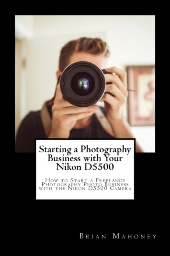 Starting a Photography Business with Your Nikon D5500 av Brian Mahoney (Paperback)