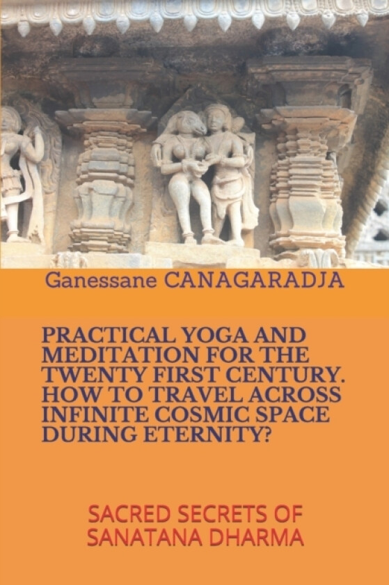 Practical Yoga and Meditation for the Twenty First Century How to Travel Across Infinite Cosmic Space During Eternity? av Ganessane Canagaradja (Paperback)