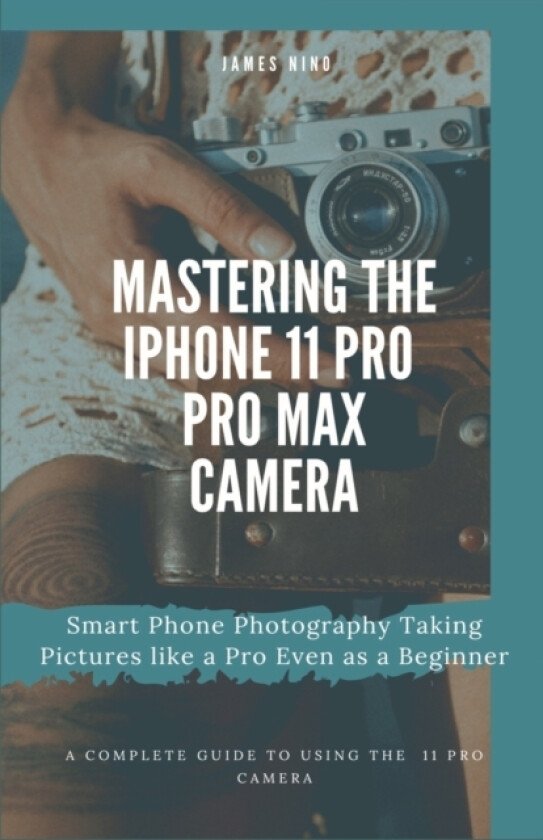 Mastering the iPhone 11 Pro and Pro Max Camera av James Nino (Paperback)