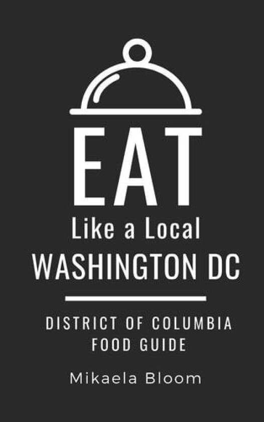 Eat Like a Local-Washington DC: District of Columbia Food Guide (Eat Like a Local United States Cities & Towns) av Mikaela Bloom, Eat Like a Local (Paperback)