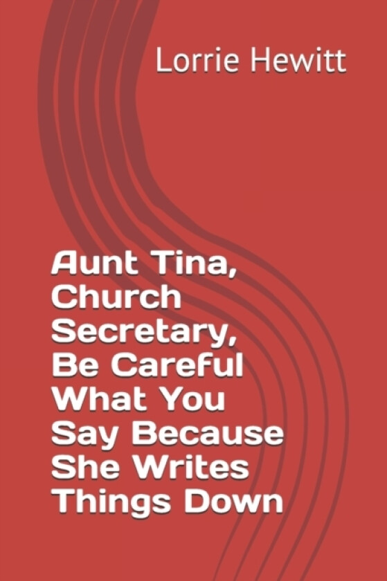 Aunt Tina, Church Secretary, Be Careful What You Say Because She Writes Things Down av Lorrie Hewitt (Paperback)