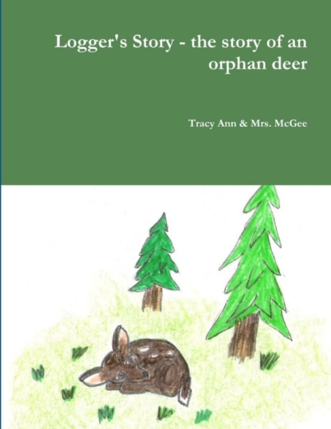 Logger's Story - the story of an orphan deer av Mrs Tracy Ann & McGee (Paperback)
