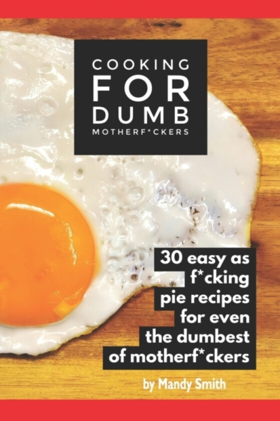 Cooking for Dumb Motherf*ckers, 30 Easy As Pie Recipes for Even the Dumbest of Motherf*ckers av Mandy Smith (Paperback)