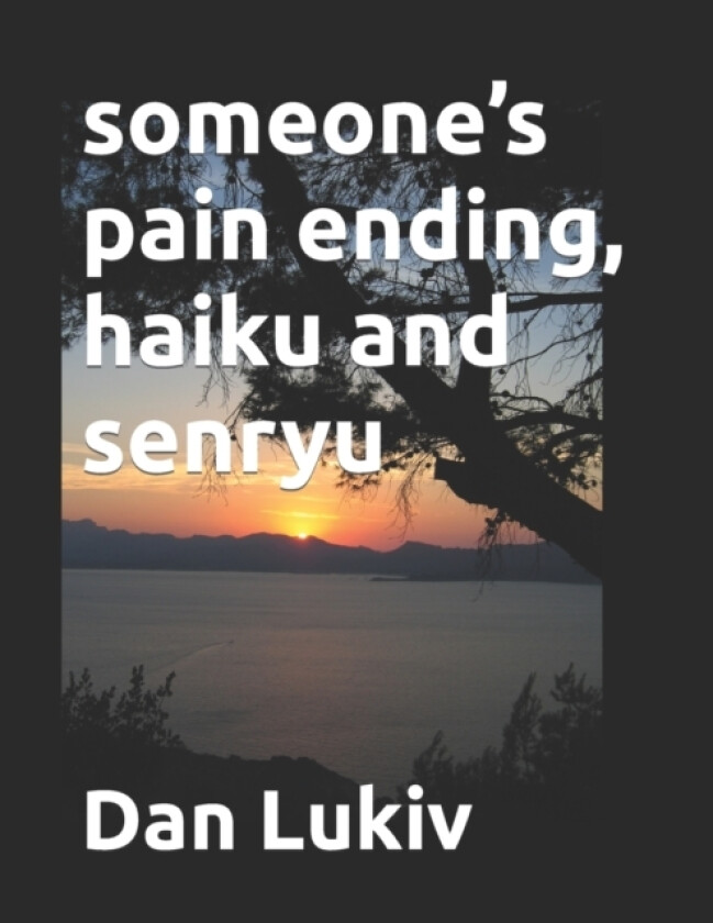 someone's pain ending, haiku and senryu av Dan Lukiv (Paperback)