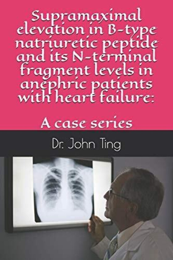 Supramaximal elevation in B-type natriuretic peptide and its N-terminal fragment levels in anephric patients with heart failure av Bruce a Pussell, John Y Ting (Paperback)