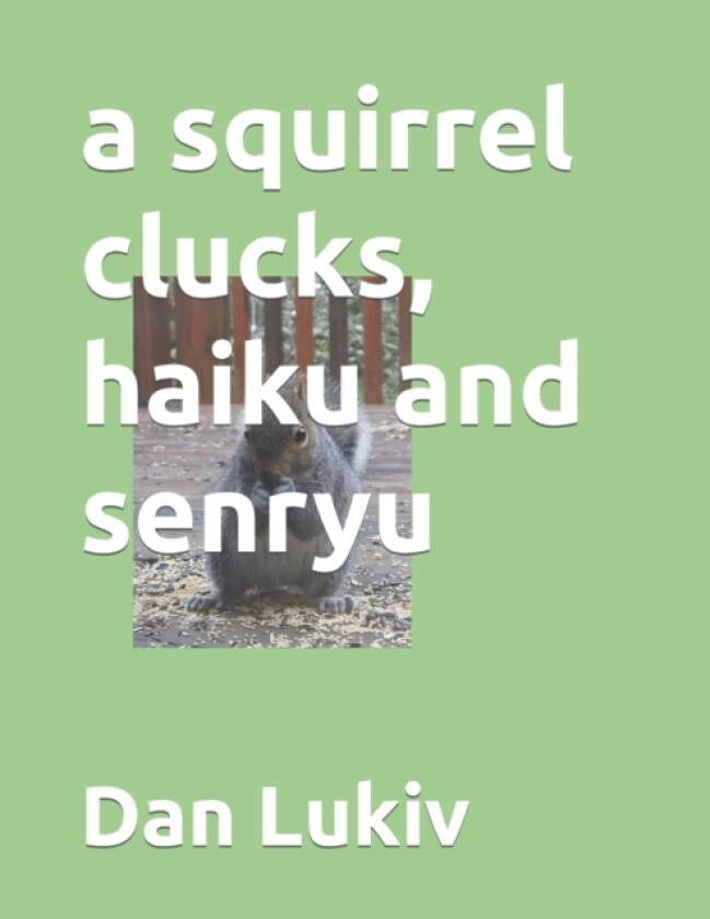 A squirrel clucks, haiku and senryu av Dan Lukiv (Paperback)