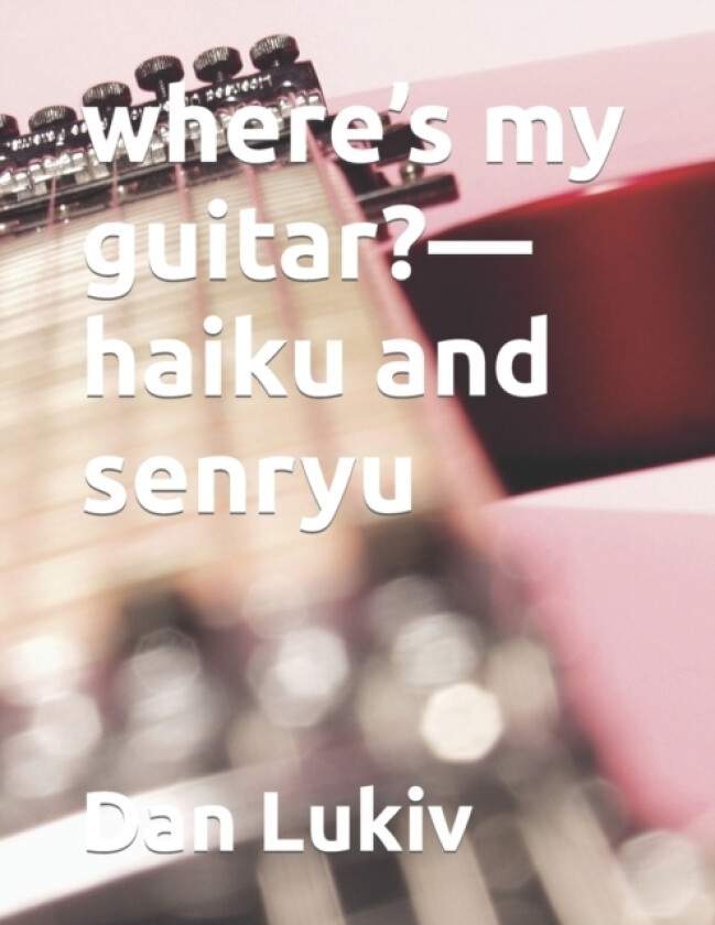 where's my guitar?-haiku and senryu av Dan Lukiv (Paperback)