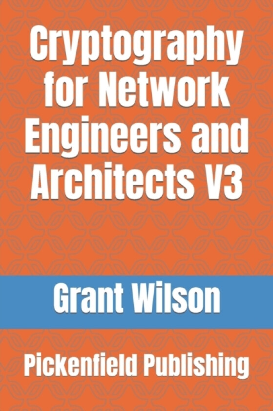 Cryptography for Network Engineers and Architects av Grant Wilson (Paperback)
