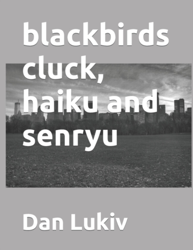 blackbirds cluck, haiku and senryu av Dan Lukiv (Paperback)