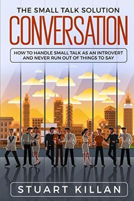 Conversation: The Small Talk Solution – How to Handle Small Talk as an Introvert and Never Run Out of Things to Say av Stuart Killan (Paperback)