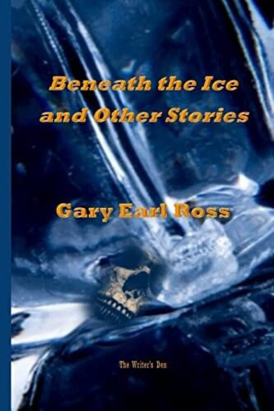 Benath the Ice and Other Stories av Gary Earl Ross (Paperback)