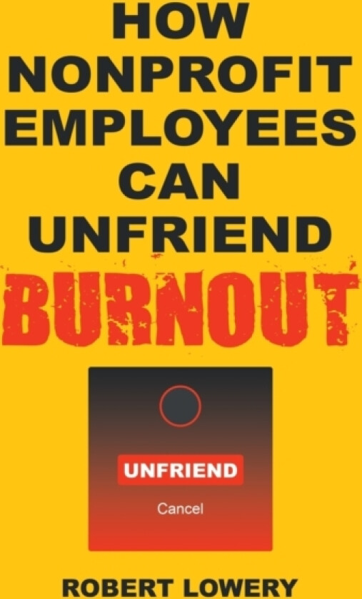 How Nonprofit Employees Can Unfriend Burnout av Robert Lowery (Paperback)