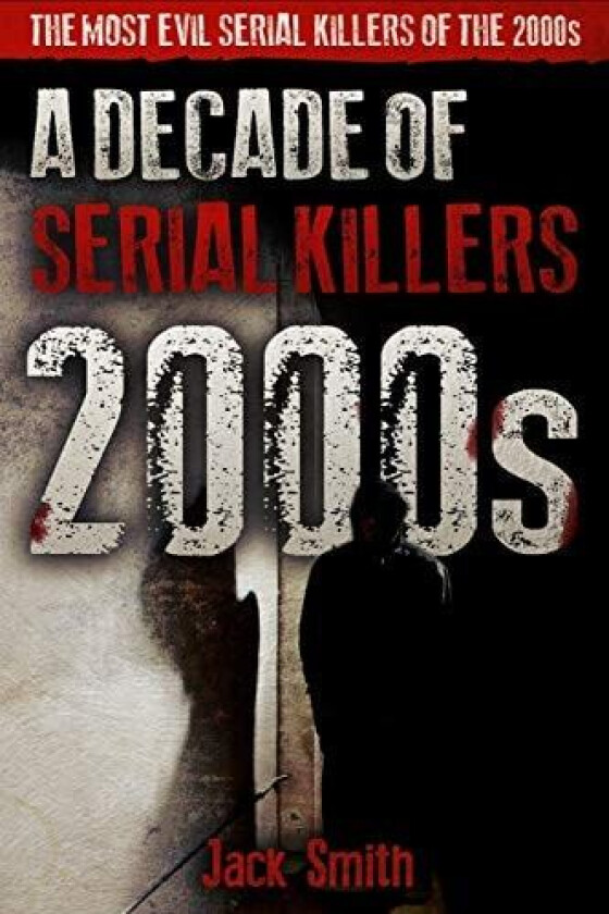 2000s - A Decade of Serial Killers av Jack Smith (Paperback)