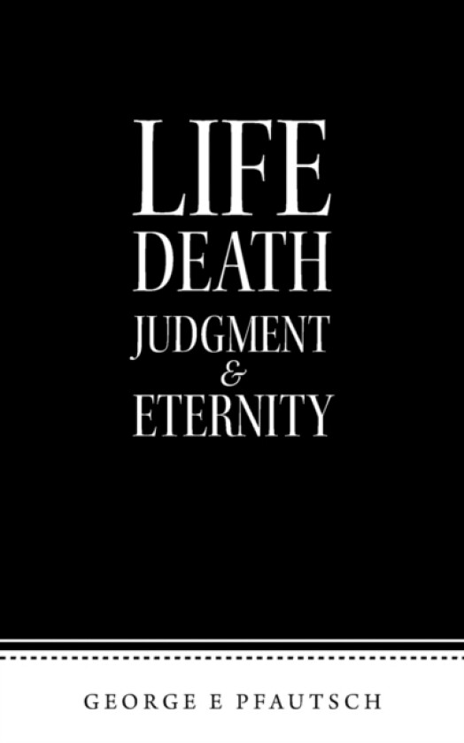 Life Death Judgment & Eternity av George E Pfautsch (Paperback)