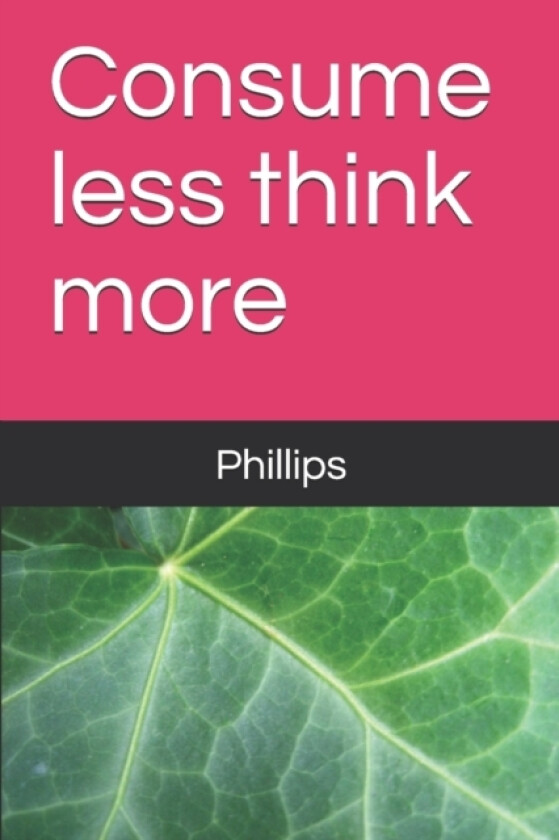 Consume less think more av Phillips (Paperback)