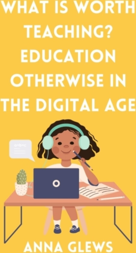 What Is Worth Teaching? Education Otherwise in the Digital Age av Anna Glews (Paperback)